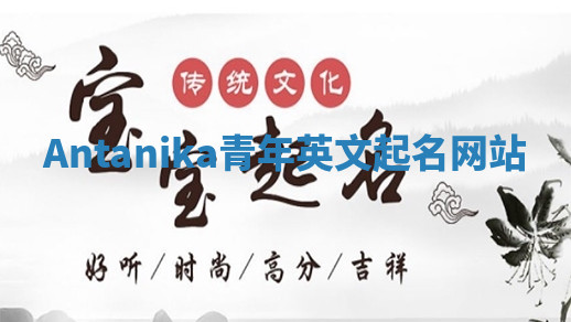 Antanika青年英文起名网站 Antanika青年英文起名网站