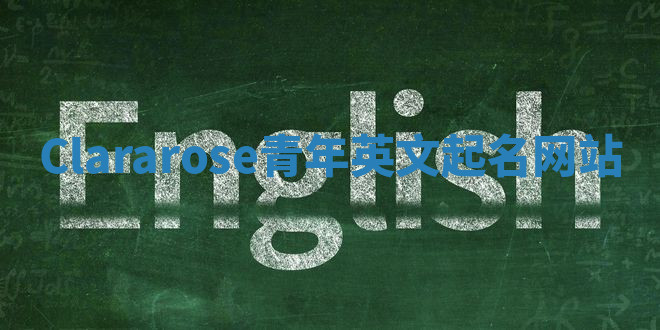 Clararose青年英文起名网站 Clararose青年英文起名网站