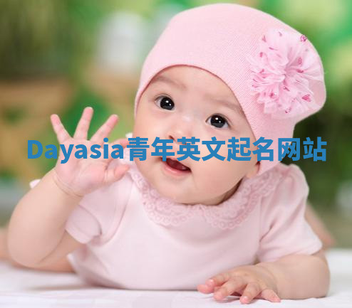 Dayasia青年英文起名网站 Dayasia青年英文起名网站