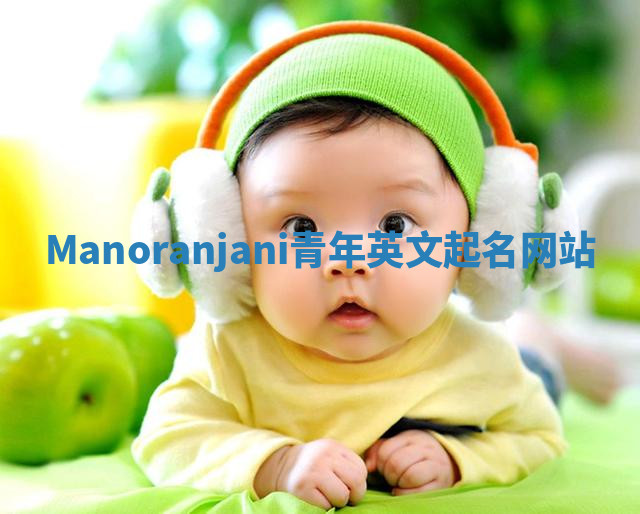 Manoranjani青年英文起名网站 Manoranjani青年英文起名网站