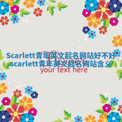 Scarlett青年英文起名网站好不好 scarlett青年英文起名网站含义
