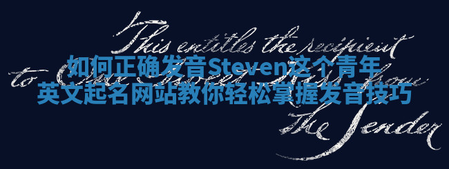 如何正确发音Steven这个青年英文起名网站教你轻松掌握发音技巧 如何正确发音Steven这个青年英文起名网站教你轻松掌握发音技巧